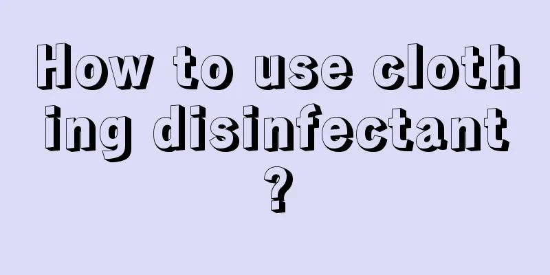How to use clothing disinfectant?