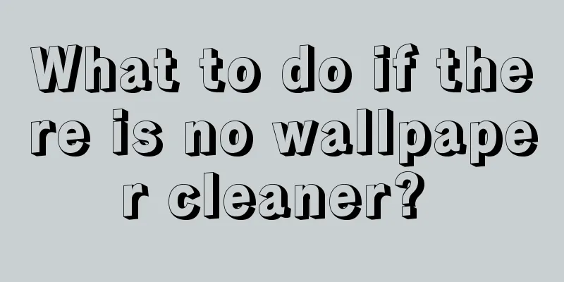 What to do if there is no wallpaper cleaner? 