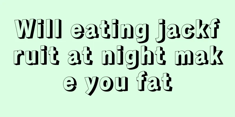 Will eating jackfruit at night make you fat