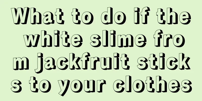 What to do if the white slime from jackfruit sticks to your clothes