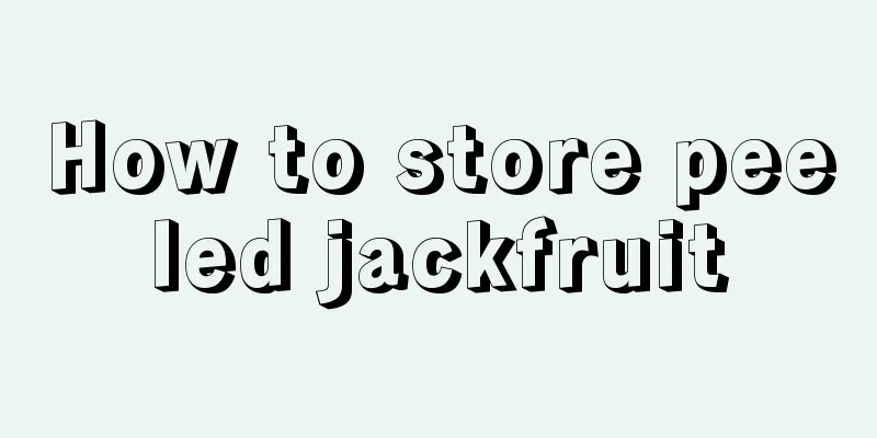How to store peeled jackfruit