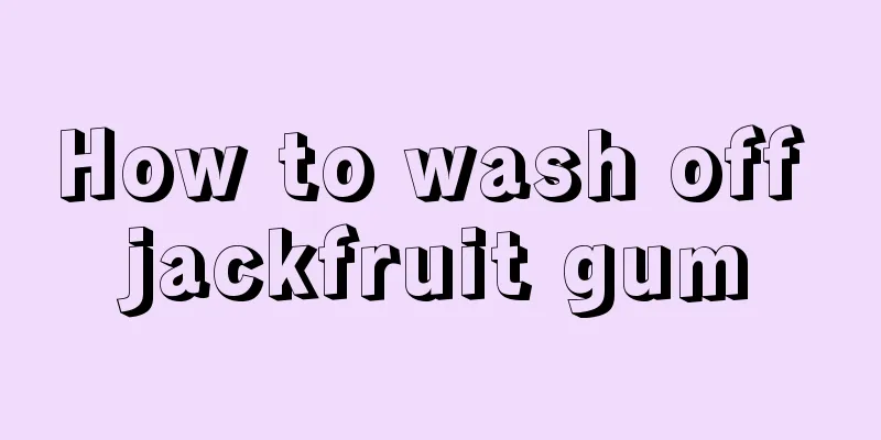 How to wash off jackfruit gum