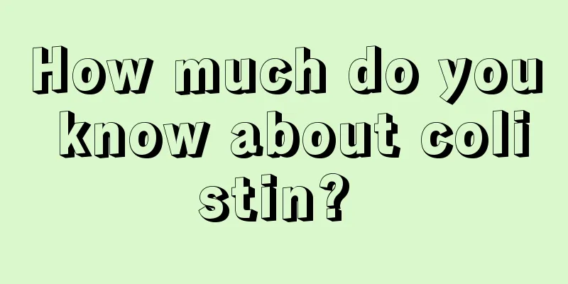 How much do you know about colistin? 