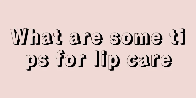 What are some tips for lip care