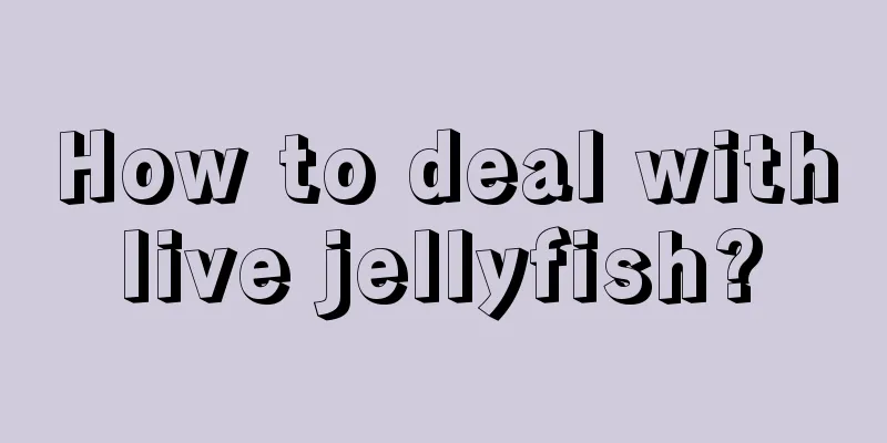 How to deal with live jellyfish? 
