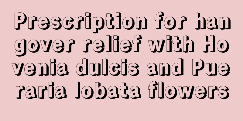 Prescription for hangover relief with Hovenia dulcis and Pueraria lobata flowers