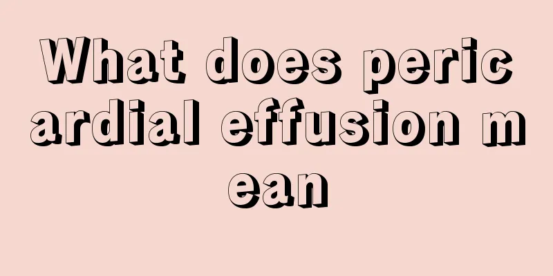 What does pericardial effusion mean