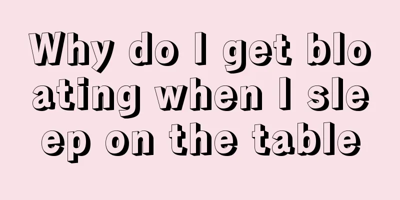 Why do I get bloating when I sleep on the table