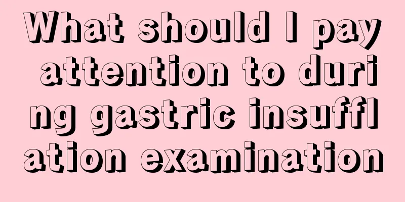 What should I pay attention to during gastric insufflation examination