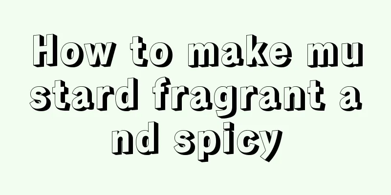 How to make mustard fragrant and spicy