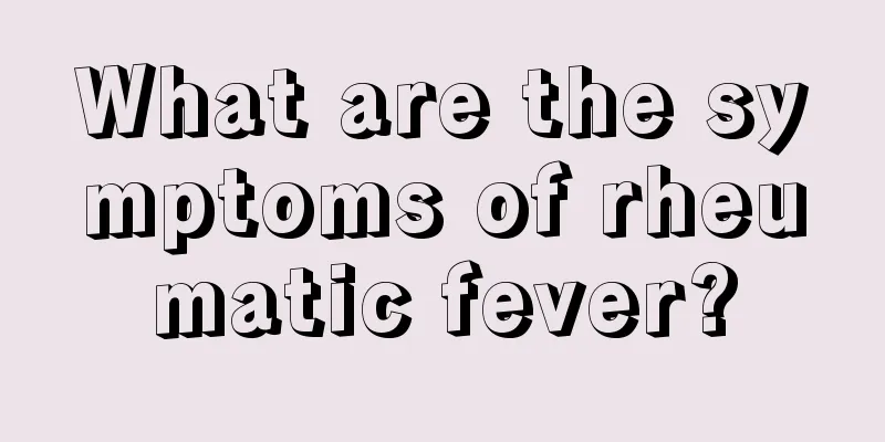 What are the symptoms of rheumatic fever?