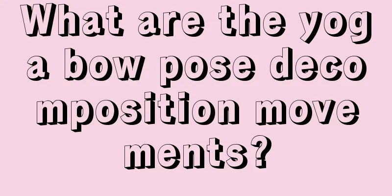 What are the yoga bow pose decomposition movements?