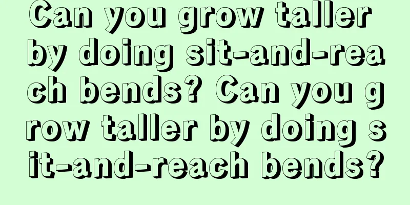 Can you grow taller by doing sit-and-reach bends? Can you grow taller by doing sit-and-reach bends?