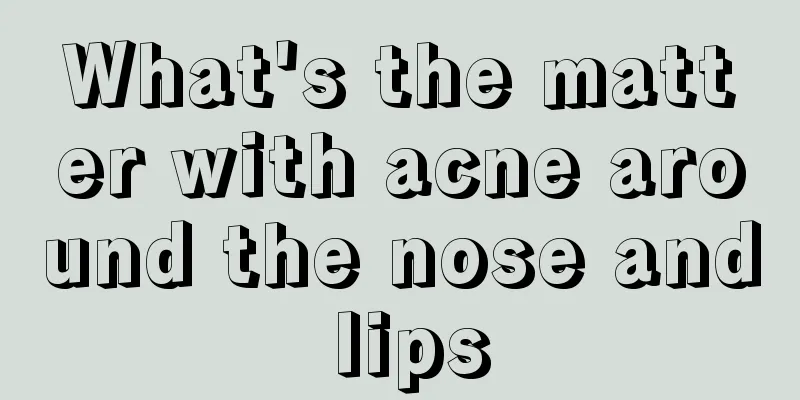 What's the matter with acne around the nose and lips