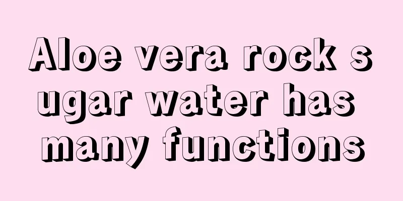 Aloe vera rock sugar water has many functions