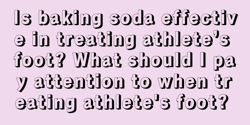 Is baking soda effective in treating athlete’s foot? What should I pay attention to when treating athlete's foot? 