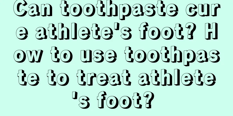 Can toothpaste cure athlete's foot? How to use toothpaste to treat athlete's foot? 