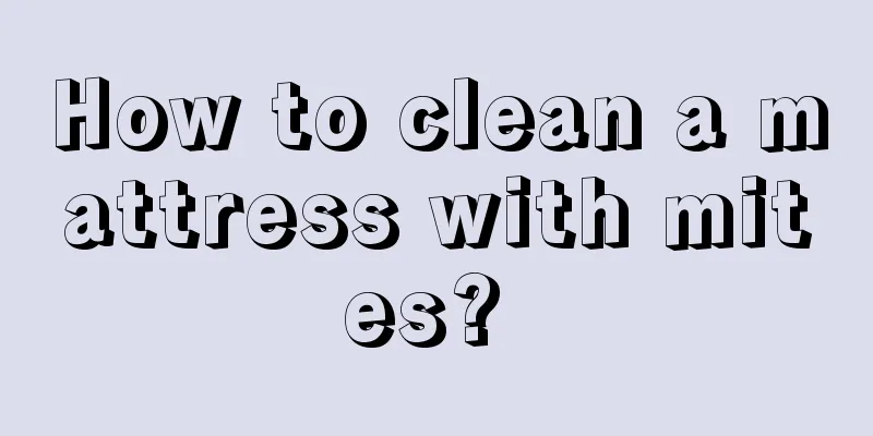 How to clean a mattress with mites? 
