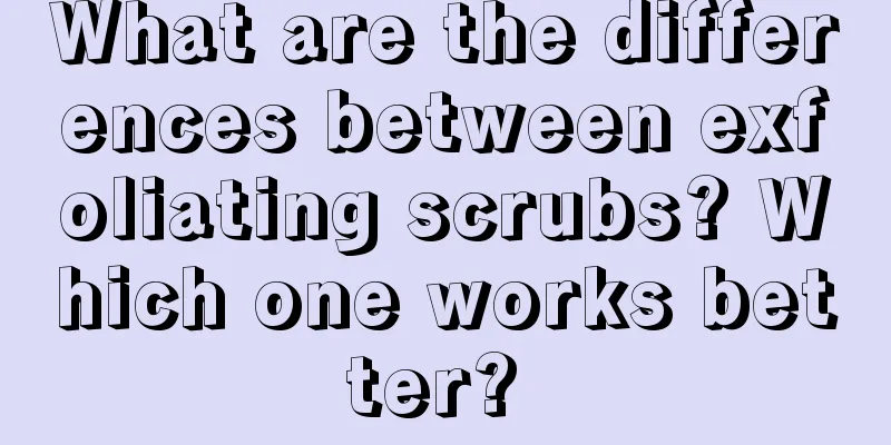 What are the differences between exfoliating scrubs? Which one works better? 