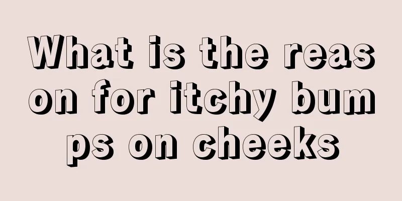 What is the reason for itchy bumps on cheeks