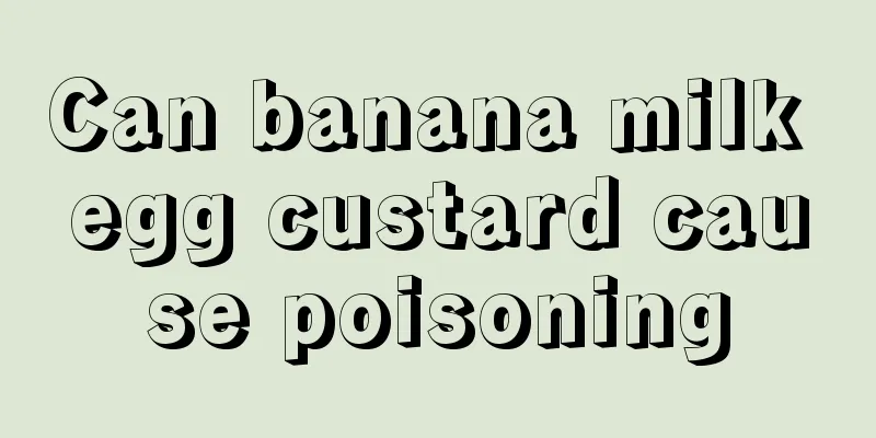 Can banana milk egg custard cause poisoning
