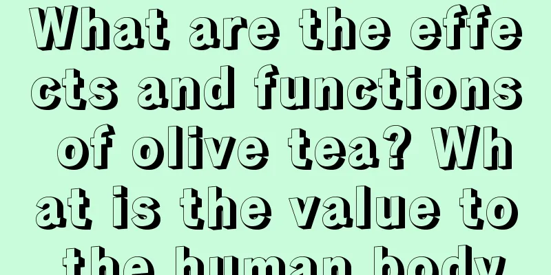 What are the effects and functions of olive tea? What is the value to the human body