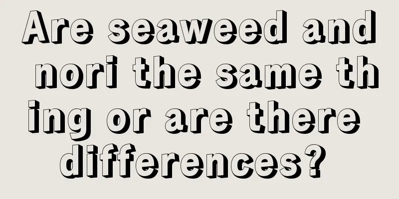Are seaweed and nori the same thing or are there differences? 