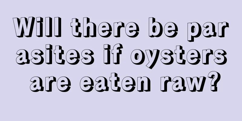 Will there be parasites if oysters are eaten raw?
