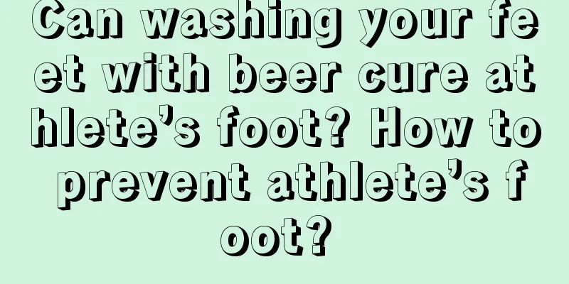 Can washing your feet with beer cure athlete’s foot? How to prevent athlete’s foot? 