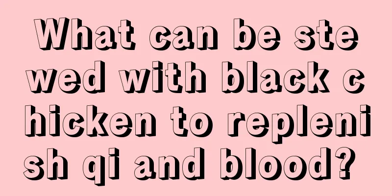 What can be stewed with black chicken to replenish qi and blood? 