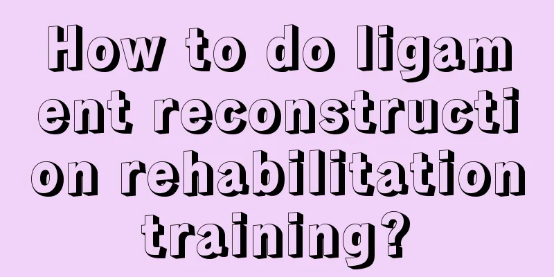 How to do ligament reconstruction rehabilitation training? 