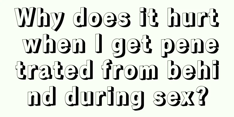Why does it hurt when I get penetrated from behind during sex?