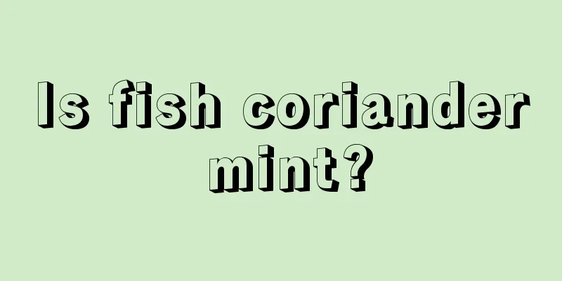 Is fish coriander mint?