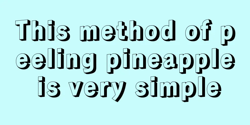 This method of peeling pineapple is very simple
