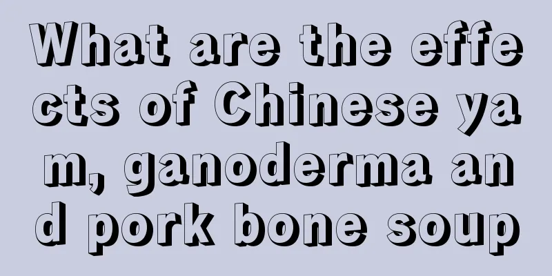What are the effects of Chinese yam, ganoderma and pork bone soup