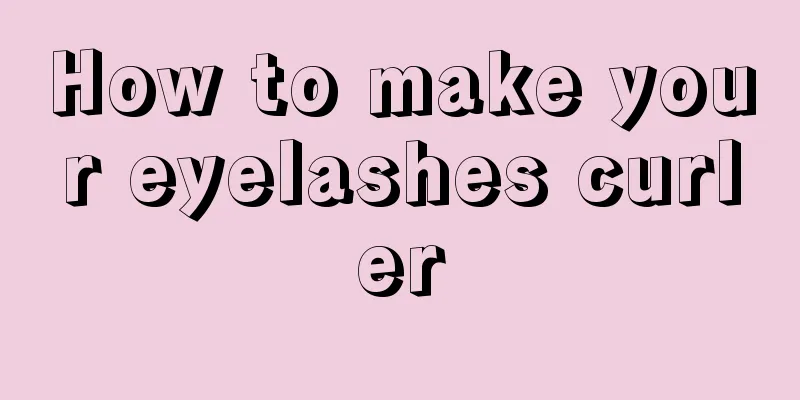 How to make your eyelashes curler