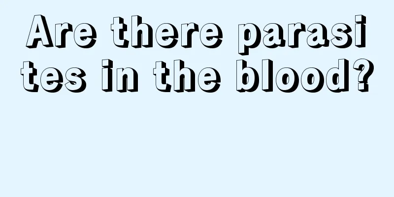 Are there parasites in the blood? 