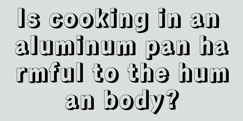 Is cooking in an aluminum pan harmful to the human body?