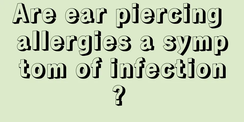 Are ear piercing allergies a symptom of infection? 