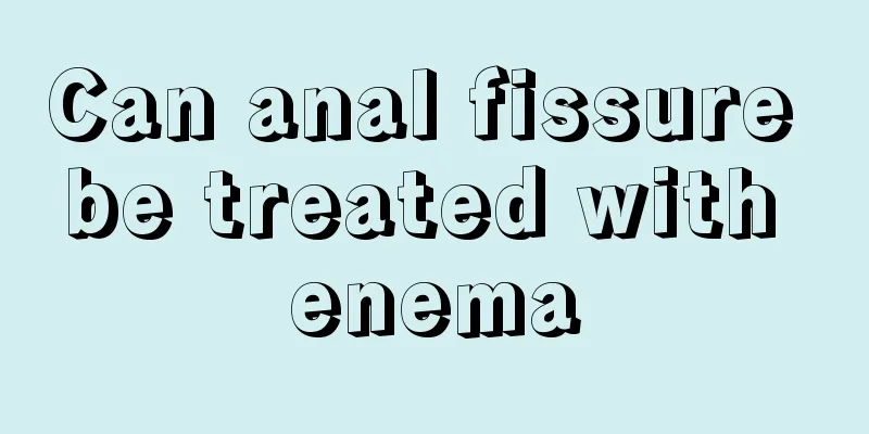 Can anal fissure be treated with enema