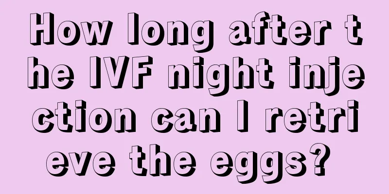 How long after the IVF night injection can I retrieve the eggs? 
