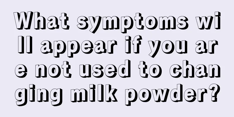 What symptoms will appear if you are not used to changing milk powder?