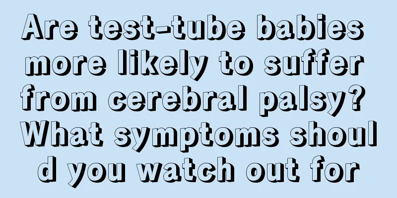 Are test-tube babies more likely to suffer from cerebral palsy? What symptoms should you watch out for