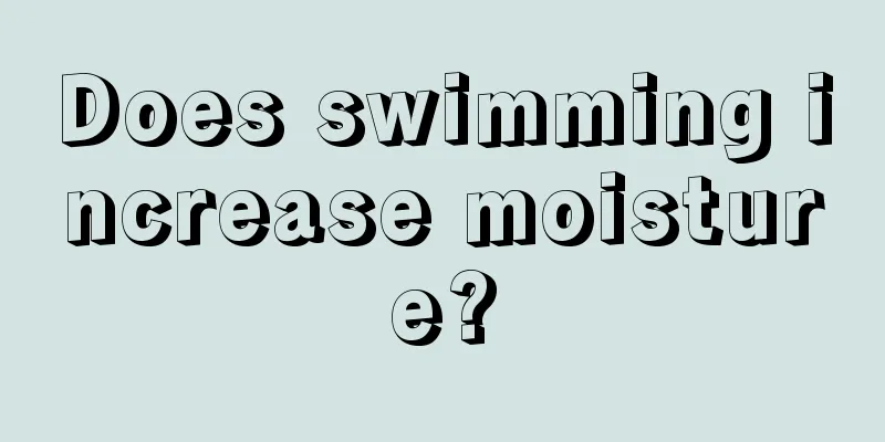 Does swimming increase moisture?