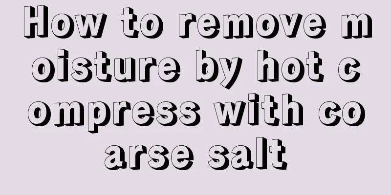 How to remove moisture by hot compress with coarse salt