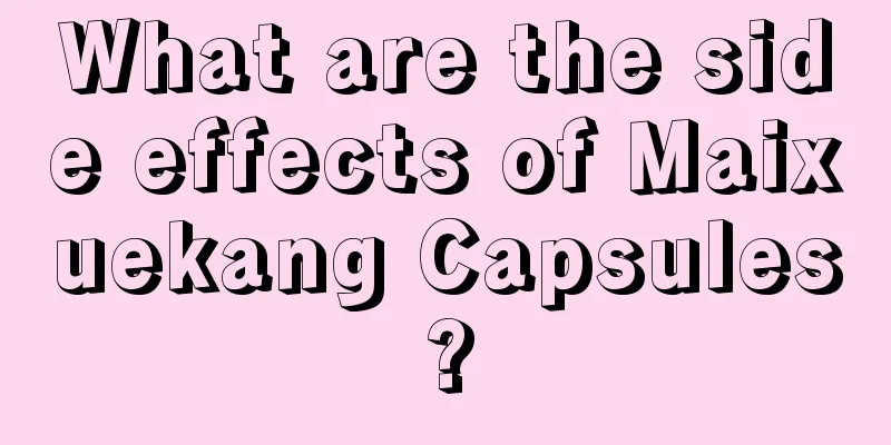 What are the side effects of Maixuekang Capsules?