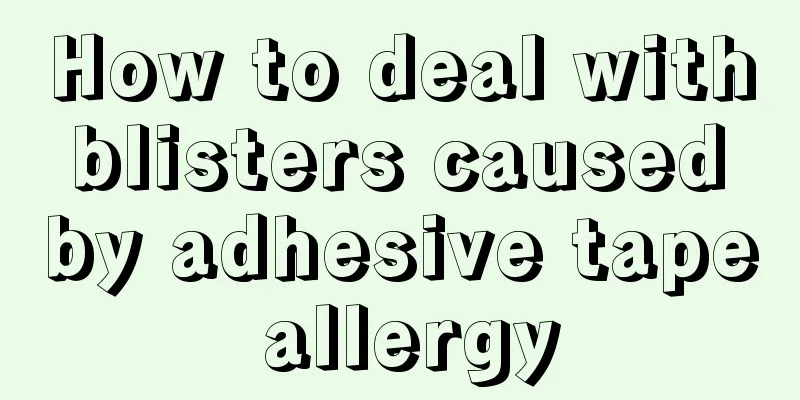 How to deal with blisters caused by adhesive tape allergy