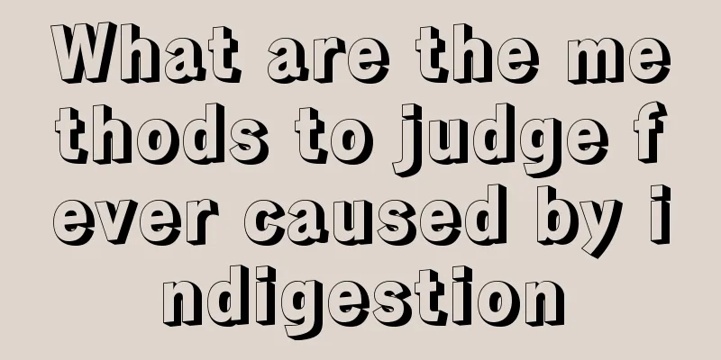 What are the methods to judge fever caused by indigestion