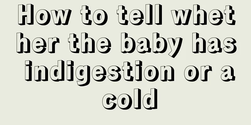 How to tell whether the baby has indigestion or a cold
