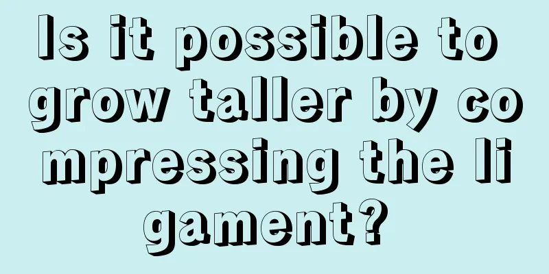 Is it possible to grow taller by compressing the ligament? 